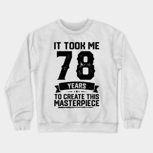 It Took Me 78 Years To Create This Masterpiece 78th Birthday Crewneck Sweatshirt